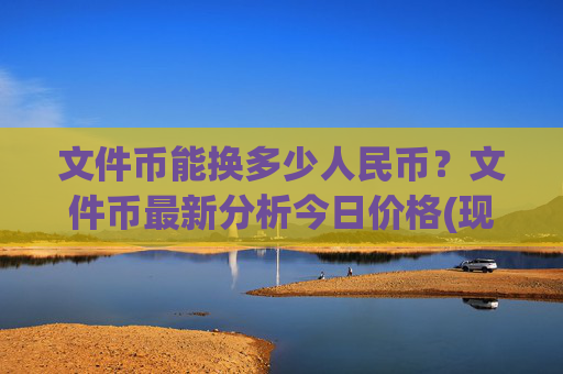 文件币能换多少人民币？文件币最新分析今日价格(现价35.8015元)