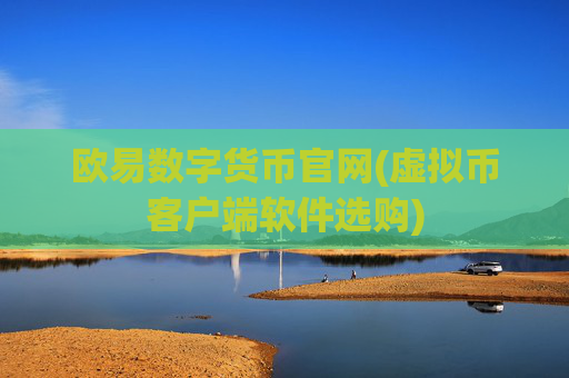 欧易数字货币官网(虚拟币客户端软件选购)