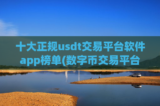 十大正规usdt交易平台软件app榜单(数字币交易平台操作简便)