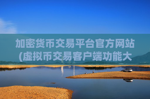 加密货币交易平台官方网站(虚拟币交易客户端功能大揭秘)