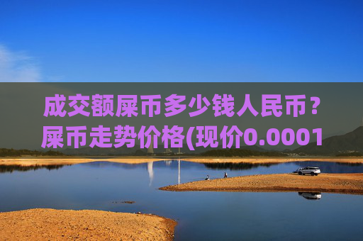 成交额屎币多少钱人民币？屎币走势价格(现价0.00015218元)
