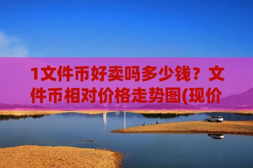 1文件币好卖吗多少钱？文件币相对价格走势图(现价35.356元)
