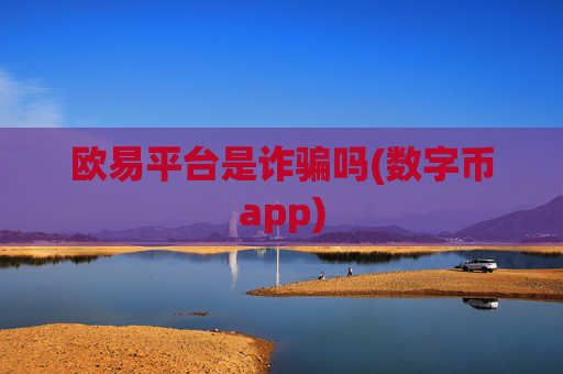 欧易平台是诈骗吗(数字币app)