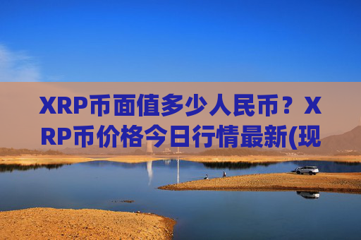 XRP币面值多少人民币？XRP币价格今日行情最新(现价16.1636元)