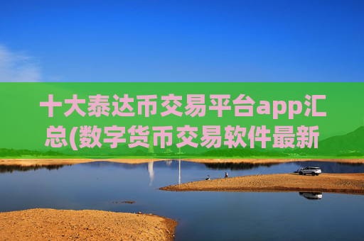 十大泰达币交易平台app汇总(数字货币交易软件最新版本)