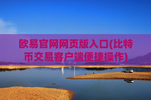 欧易官网网页版入口(比特币交易客户端便捷操作)