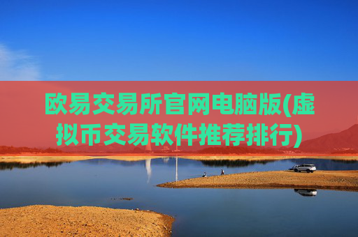 欧易交易所官网电脑版(虚拟币交易软件推荐排行)