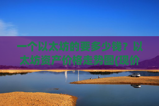 一个以太坊的要多少钱？以太坊资产价格走势图(现价24769.99元)