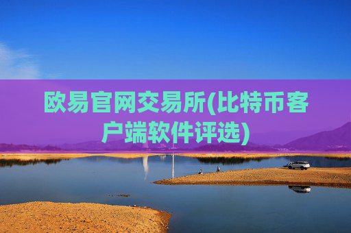 欧易官网交易所(比特币客户端软件评选)