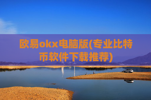 欧易okx电脑版(专业比特币软件下载推荐)
