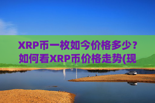 XRP币一枚如今价格多少？如何看XRP币价格走势(现价15.7184元)