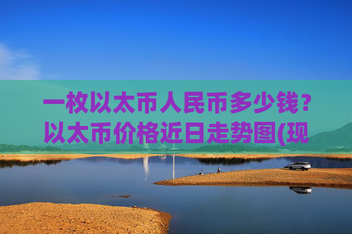 一枚以太币人民币多少钱？以太币价格近日走势图(现价23717.5元)