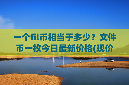 一个fil币相当于多少？文件币一枚今日最新价格(现价33.6826元)
