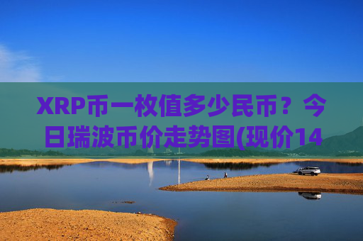 XRP币一枚值多少民币?今日瑞波币价走势图(现价14.4732元)