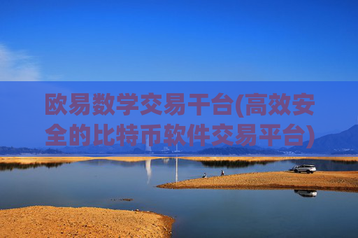 欧易数学交易干台(高效安全的比特币软件交易平台)