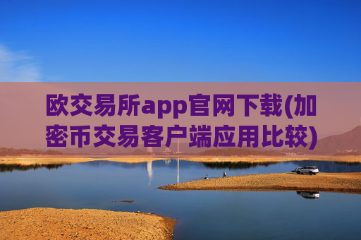 欧交易所app官网下载(加密币交易客户端应用比较)