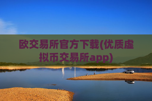 欧交易所官方下载(优质虚拟币交易所app)
