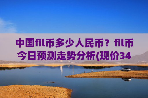 中国fil币多少人民币？fil币今日预测走势分析(现价34.527元)