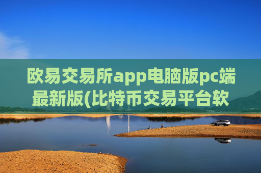 欧易交易所app电脑版pc端最新版(比特币交易平台软件推荐)