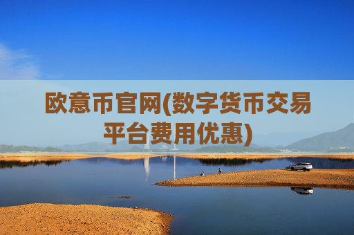 欧意币官网(数字货币交易平台费用优惠)