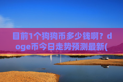 目前1个狗狗币多少钱啊？doge币今日走势预测最新(现价2.1677元)