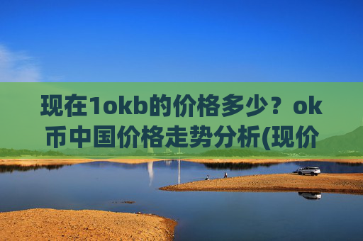 现在1okb的价格多少？ok币中国价格走势分析(现价330.752元)