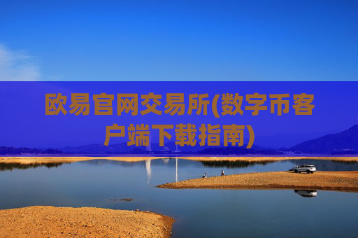 欧易官网交易所(数字币客户端下载指南)