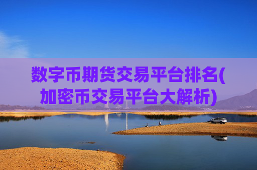 数字币期货交易平台排名(加密币交易平台大解析)