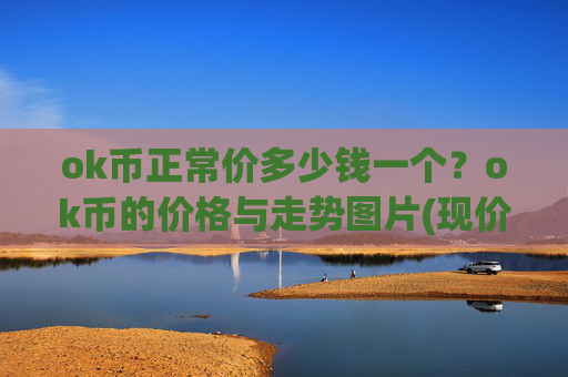 ok币正常价多少钱一个？ok币的价格与走势图片(现价325.528元)