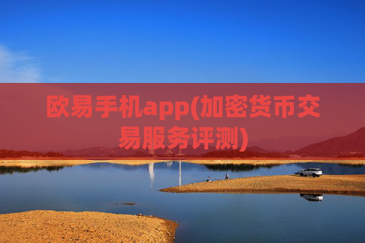 欧易手机app(加密货币交易服务评测)