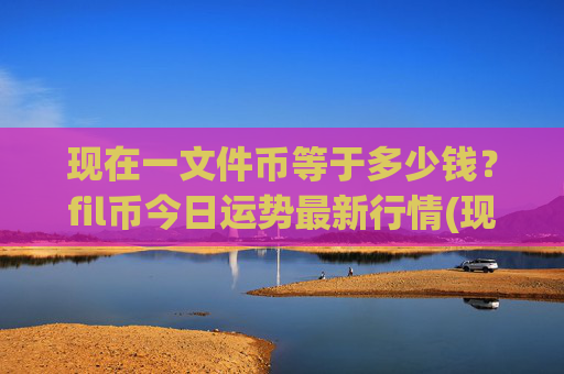 现在一文件币等于多少钱？fil币今日运势最新行情(现价34.5397元)