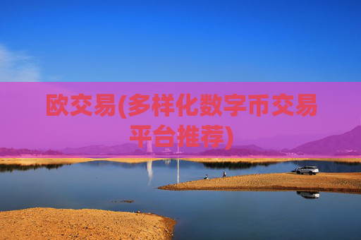 欧交易(多样化数字币交易平台推荐)