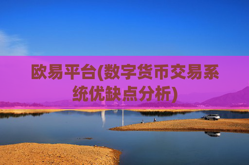欧易平台(数字货币交易系统优缺点分析)