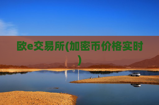 欧e交易所(加密币价格实时)
