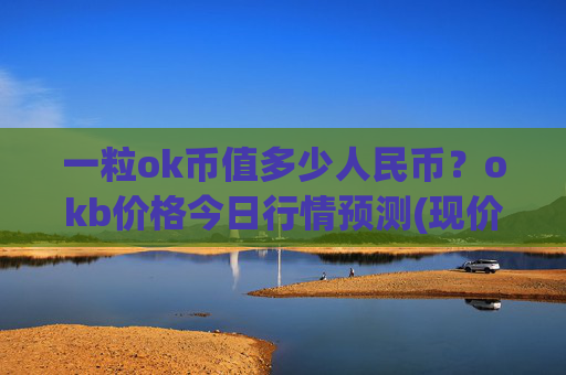 一粒ok币值多少人民币？okb价格今日行情预测(现价322.422元)