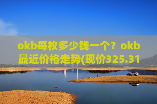 okb每枚多少钱一个？okb最近价格走势(现价325.315元)