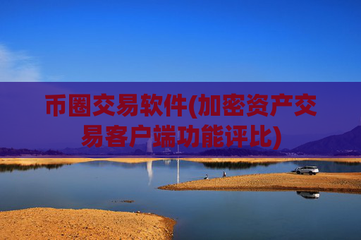 币圈交易软件(加密资产交易客户端功能评比)