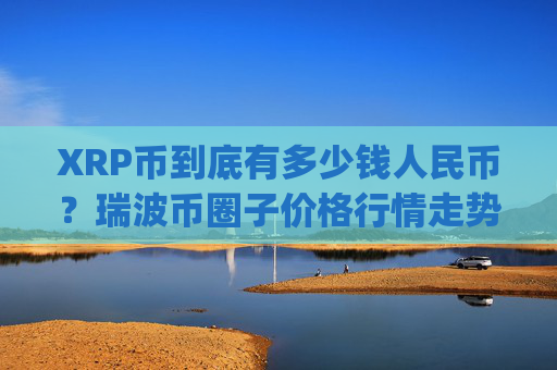 XRP币到底有多少钱人民币？瑞波币圈子价格行情走势(现价16.0673元)
