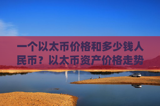一个以太币价格和多少钱人民币？以太币资产价格走势(现价24569.48元)