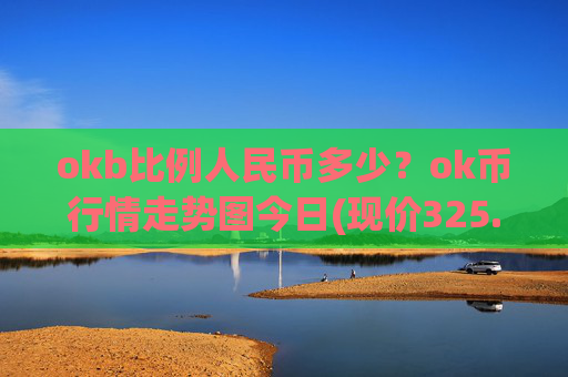 okb比例人民币多少？ok币行情走势图今日(现价325.594元)