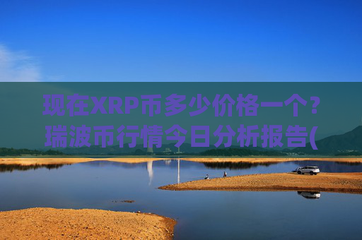 现在XRP币多少价格一个？瑞波币行情今日分析报告(现价15.8564元)