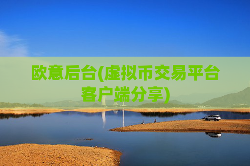 欧意后台(虚拟币交易平台客户端分享)