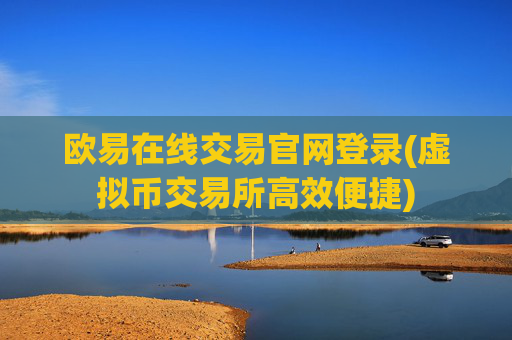 欧易在线交易官网登录(虚拟币交易所高效便捷)