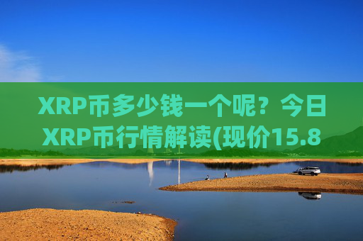 XRP币多少钱一个呢？今日XRP币行情解读(现价15.8287元)
