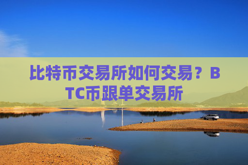 比特币交易所如何交易？BTC币跟单交易所