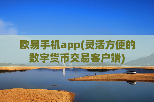 欧易手机app(灵活方便的数字货币交易客户端)
