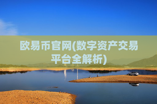 欧易币官网(数字资产交易平台全解析)