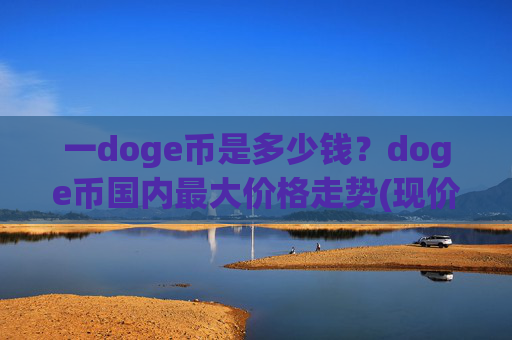 一doge币是多少钱?doge币国内最大价格走势(现价2.1708元)