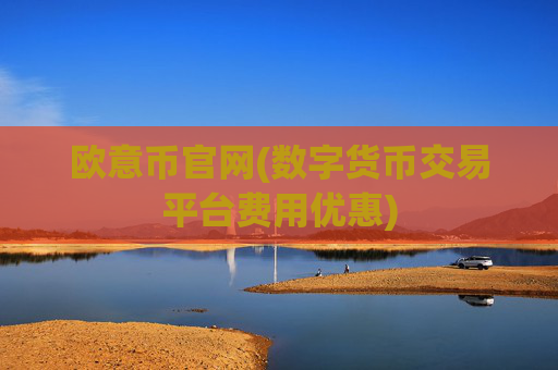 欧意币官网(数字货币交易平台费用优惠)