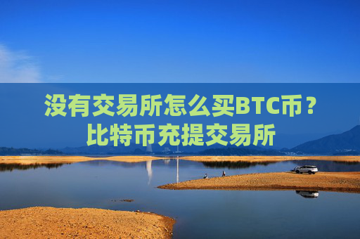 没有交易所怎么买BTC币？比特币充提交易所